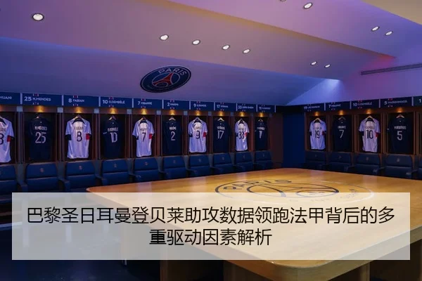 巴黎圣日耳曼登贝莱助攻数据领跑法甲背后的多重驱动因素解析