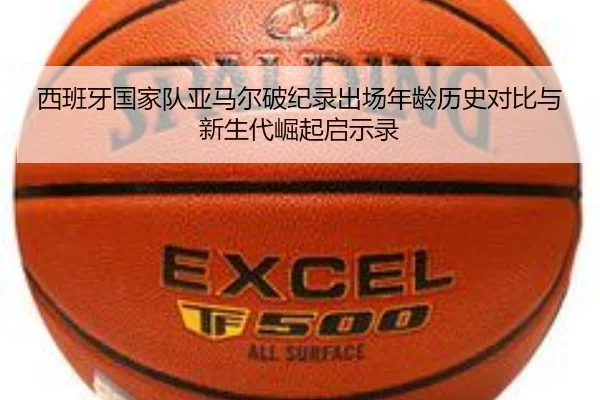 西班牙国家队亚马尔破纪录出场年龄历史对比与新生代崛起启示录