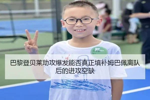巴黎登贝莱助攻爆发能否真正填补姆巴佩离队后的进攻空缺