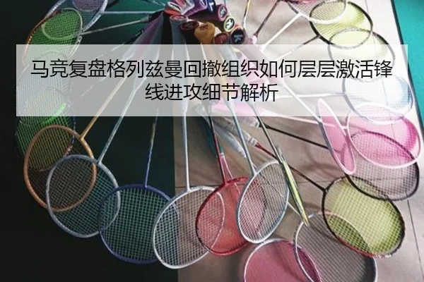 马竞复盘格列兹曼回撤组织如何层层激活锋线进攻细节解析