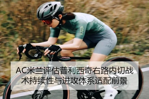 AC米兰评估普利西奇右路内切战术持续性与进攻体系适配前景